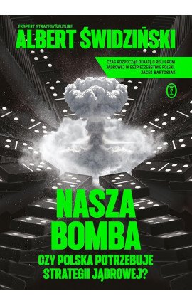 Nasza bomba. Czy Polska potrzebuje strategii jądrowej? [Z AUTOGRAFEM] (Przedsprzedaż - wysyłka od 25.02.)